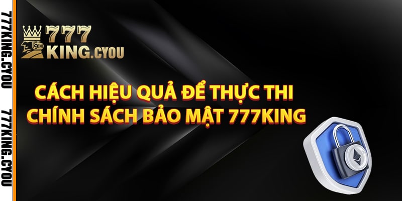 Cách hiệu quả để thực thi chính sách bảo mật 777King