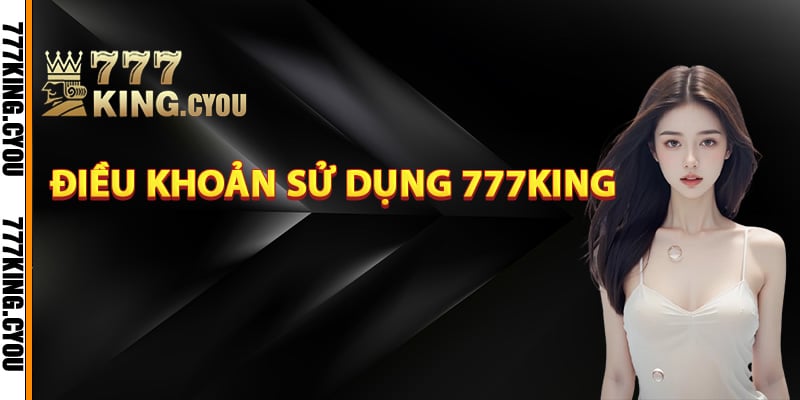 Tìm hiểu về điều khoản sử dụng 777King