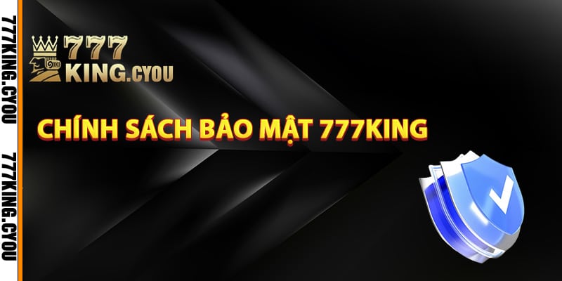 Tổng quan về chính sách bảo mật 777King